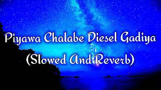 Piyawa Chalabe Diesel Gadiya Slowed And Reverb [upl. by Zetnauq438]